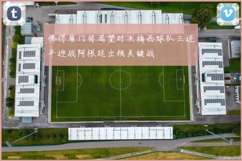 佛得角门将渴望对决梅西球队三连平迎战阿根廷出线关键战