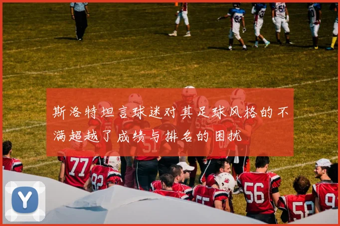 斯洛特坦言球迷对其足球风格的不满超越了成绩与排名的困扰