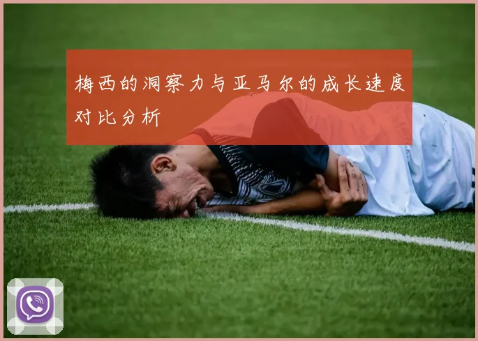 梅西的洞察力与亚马尔的成长速度对比分析